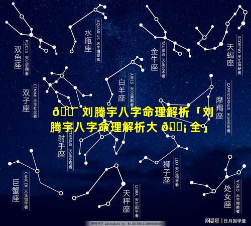 🐯 刘腾宇八字命理解析「刘腾宇八字命理解析大 🐡 全」